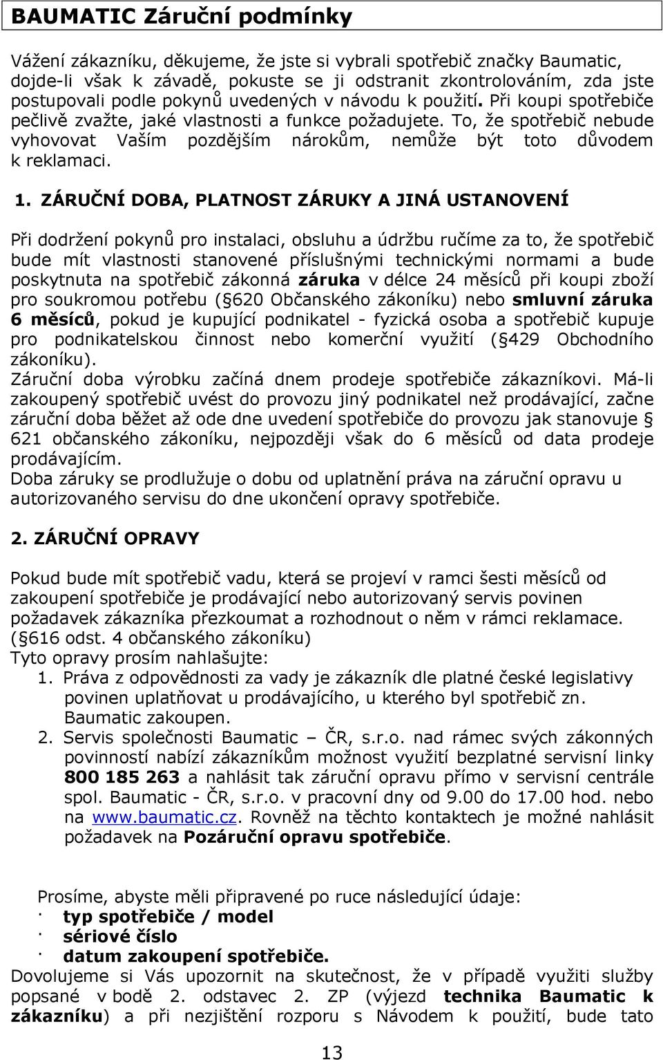 1. ZÁRUČNÍ DOBA, PLATNOST ZÁRUKY A JINÁ USTANOVENÍ Při dodržení pokynů pro instalaci, obsluhu a údržbu ručíme za to, že spotřebič bude mít vlastnosti stanovené příslušnými technickými normami a bude