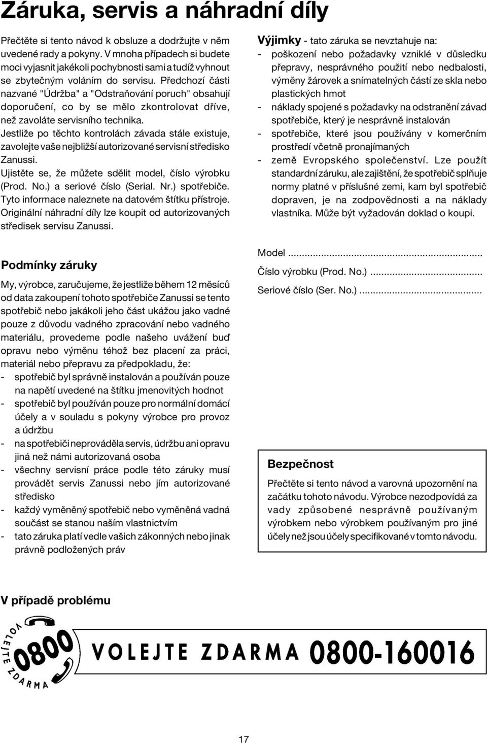 P edchozì Ë sti nazvanè " drûba" a "OdstraÚov nì poruch" obsahujì doporuëenì, co by se mïlo zkontrolovat d Ìve, neû zavol te servisnìho technika.