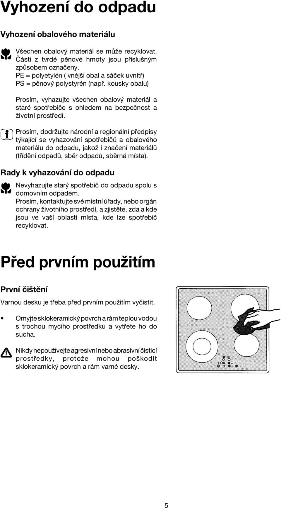 ProsÌm, dodrûujte n rodnì a region lnì p edpisy t kajìcì se vyhazov nì spot ebië a obalovèho materi lu do odpadu, jakoû i znaëenì materi l (t ÌdÏnÌ odpad, sbïr odpad, sbïrn mìsta).