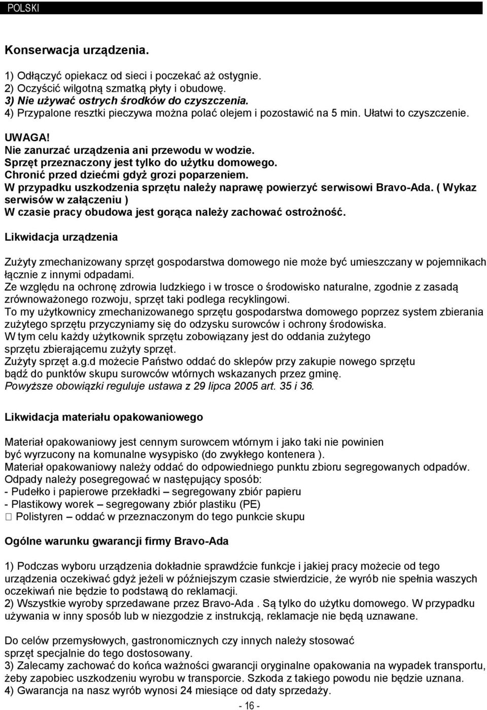 Sprzęt przeznaczony jest tylko do użytku domowego. Chronić przed dziećmi gdyż grozi poparzeniem. W przypadku uszkodzenia sprzętu należy naprawę powierzyć serwisowi Bravo-Ada.
