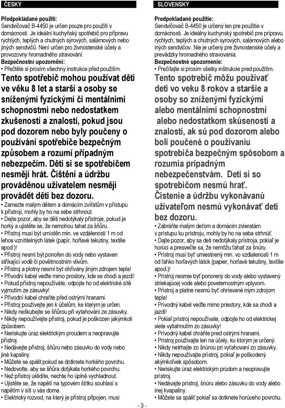 Tento spotřebič mohou používat děti ve věku 8 let a starší a osoby se sníženými fyzickými či mentálnimi schopnostmi nebo nedostatkem zkušeností a znalostí, pokud jsou pod dozorem nebo byly poučeny o