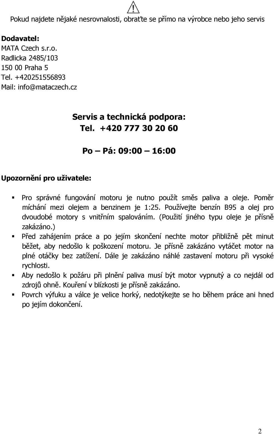 Poměr míchání mezi olejem a benzinem je 1:25. Používejte benzín B95 a olej pro dvoudobé motory s vnitřním spalováním. (Použití jiného typu oleje je přísně zakázáno.