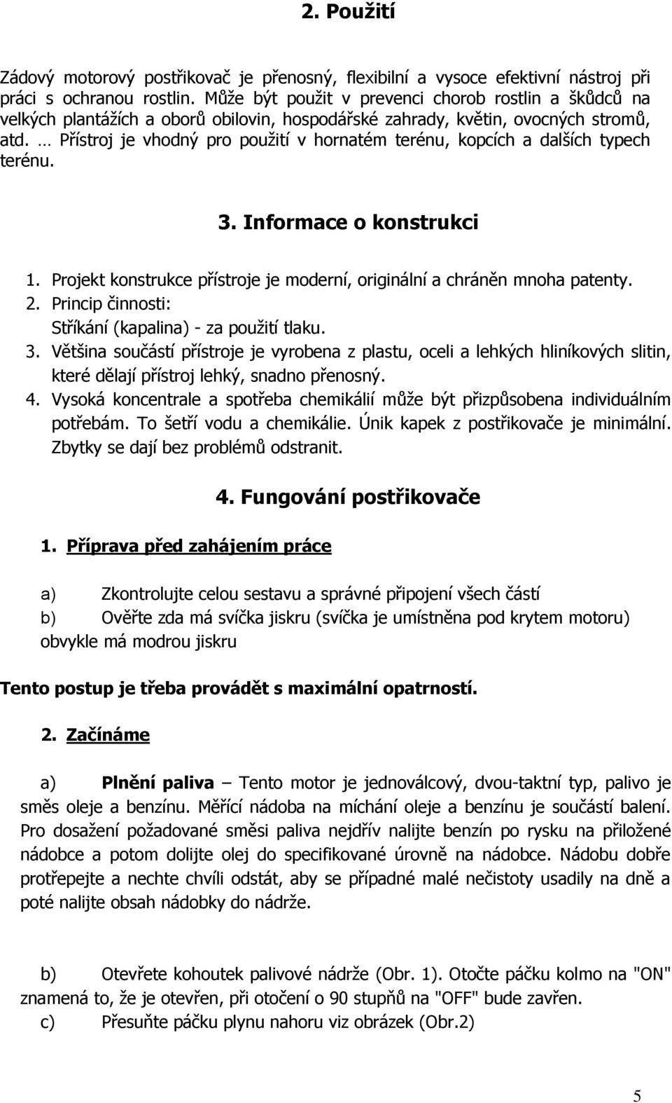 Přístroj je vhodný pro použití v hornatém terénu, kopcích a dalších typech terénu. 3. Informace o konstrukci 1. Projekt konstrukce přístroje je moderní, originální a chráněn mnoha patenty. 2.