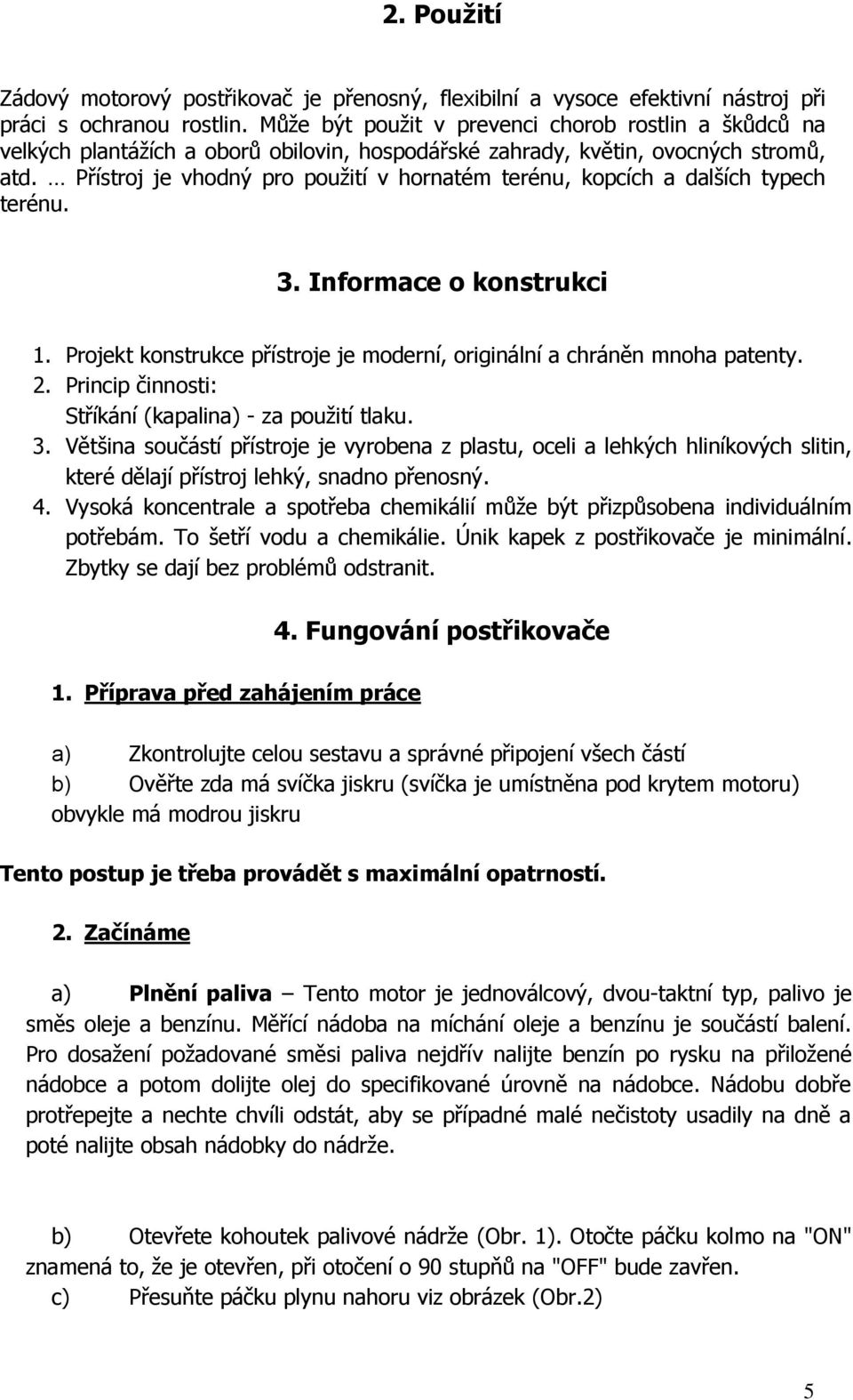 Přístroj je vhodný pro použití v hornatém terénu, kopcích a dalších typech terénu. 3. Informace o konstrukci 1. Projekt konstrukce přístroje je moderní, originální a chráněn mnoha patenty. 2.