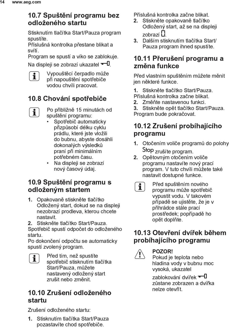 8 Chování spotřebiče Po přibližně 15 minutách od spuštění programu: Spotřebič automaticky přizpůsobí délku cyklu prádlu, které jste vložili do bubnu, abyste dosáhli dokonalých výsledků praní při