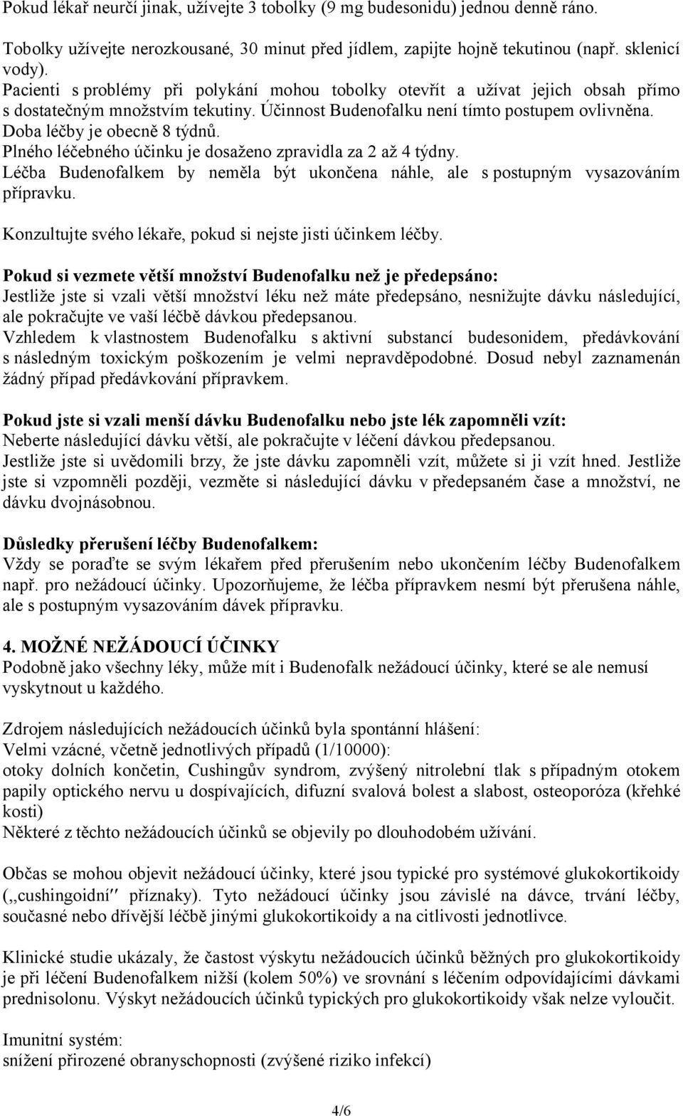 Plného léčebného účinku je dosaženo zpravidla za 2 až 4 týdny. Léčba Budenofalkem by neměla být ukončena náhle, ale s postupným vysazováním přípravku.