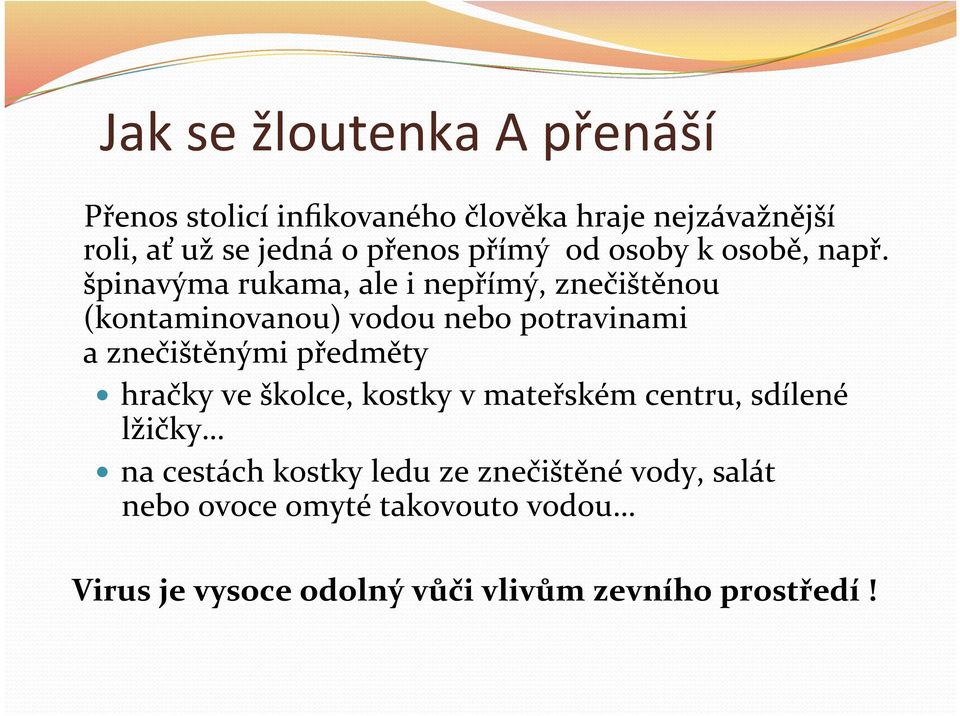 špinavýma rukama, ale i nepřímý, znečištěnou (kontaminovanou) vodou nebo potravinami a znečištěnými předměty