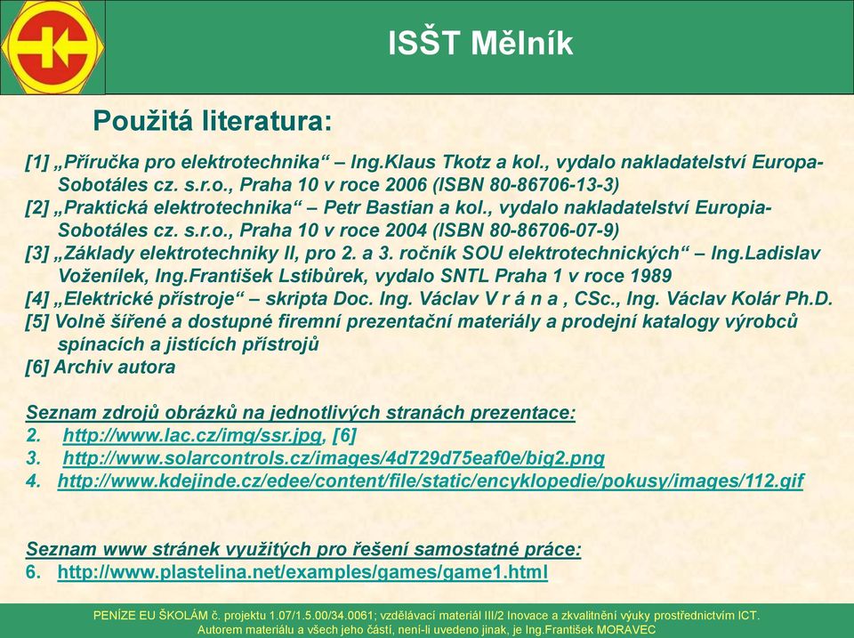 František Lstibůrek, vydalo SNTL Praha 1 v roce 1989 [4] Elektrické přístroje skripta Do
