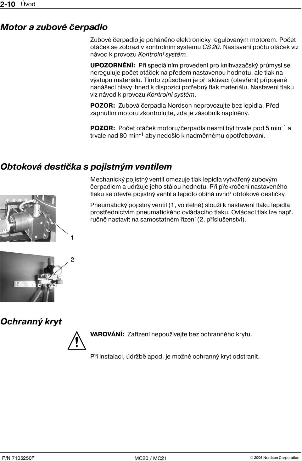 UPOZORNÌNÍ: Pøi speciálním provedení pro knihvazaèský prùmysl se nereguluje poèet otáèek na pøedem nastavenou hodnotu, ale tlak na výstupu materiálu.
