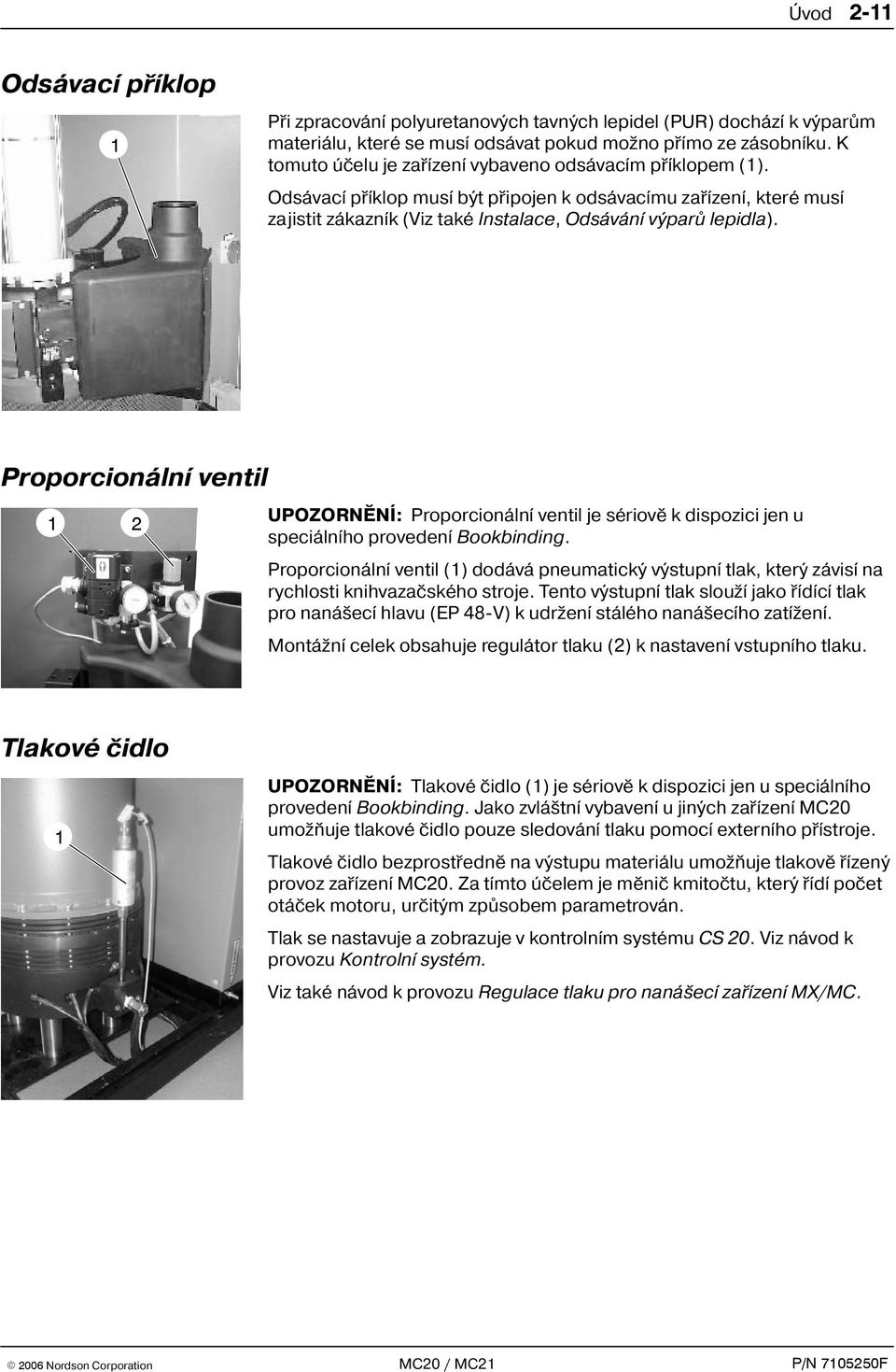 Proporcionální ventil 1 2 UPOZORNÌNÍ: Proporcionální ventil je sériovì k dispozici jen u speciálního provedení Bookbinding.