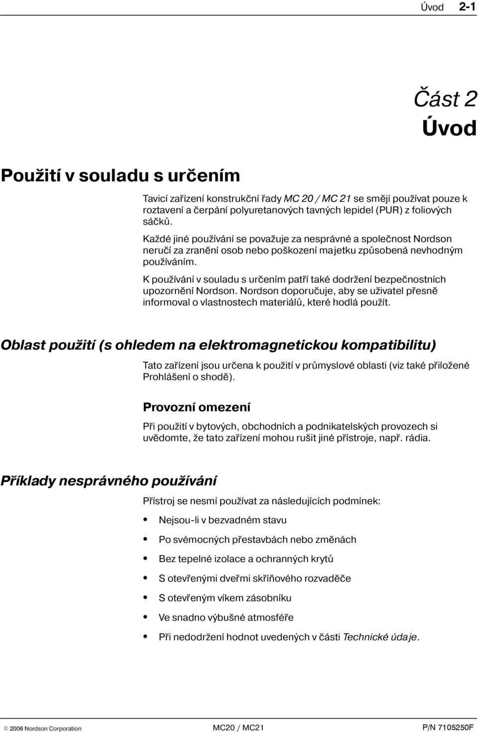 K pou ívání v souladu s urèením patøí také dodr ení bezpeènostních upozornìní Nordson. Nordson doporuèuje, aby se u ivatel pøesnì informoval o vlastnostech materiálù, které hodlá pou ít.