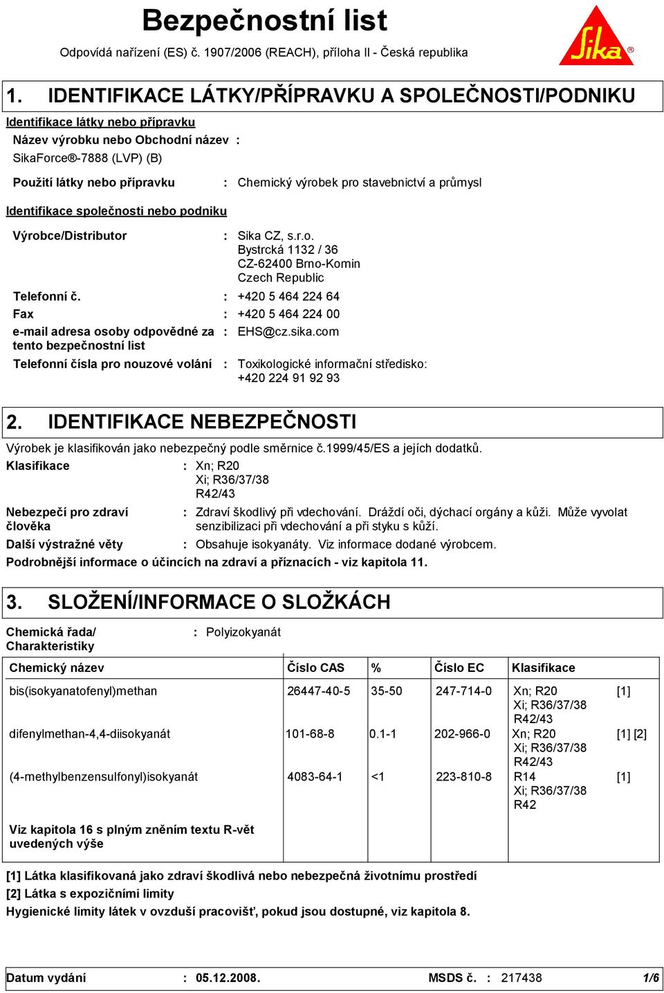 nouzové volání Sika CZ, s.r.o. Bystrcká 1132 / 36 CZ-62400 Brno-Komin Czech Republic Telefonní č.