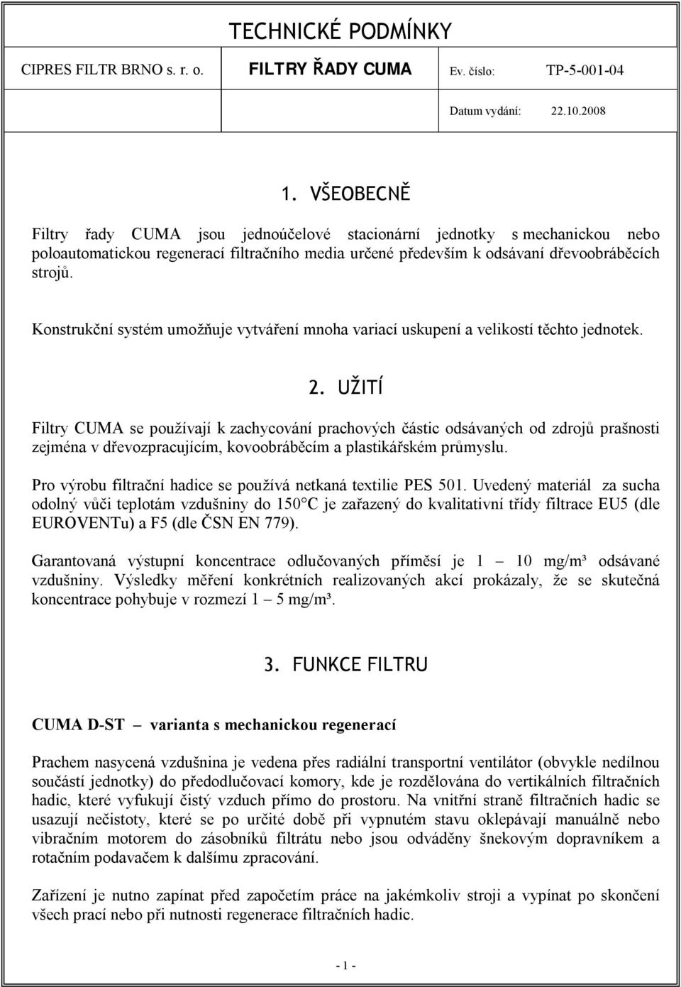 Konstrukční systém umožňuje vytváření mnoha variací uskupení a velikostí těchto jednotek. 2.