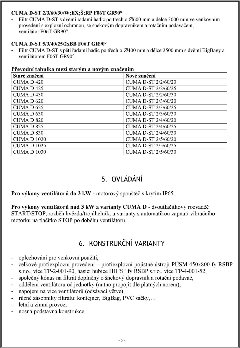 Převodní tabulka mezi starým a novým značením Staré značení Nové značení CUMA D 420 CUMA D-ST 2/2/60/20 CUMA D 425 CUMA D-ST 2/2/60/25 CUMA D 430 CUMA D-ST 2/2/60/30 CUMA D 620 CUMA D-ST 2/3/60/20