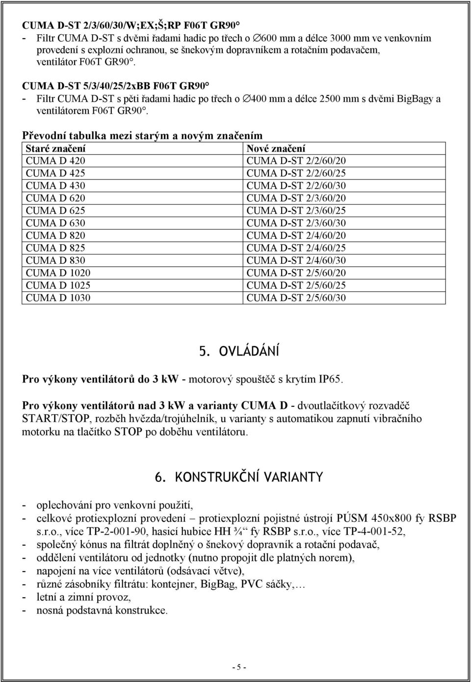 Převodní tabulka mezi starým a novým značením Staré značení Nové značení CUMA D 420 CUMA D-ST 2/2/60/20 CUMA D 425 CUMA D-ST 2/2/60/25 CUMA D 430 CUMA D-ST 2/2/60/30 CUMA D 620 CUMA D-ST 2/3/60/20