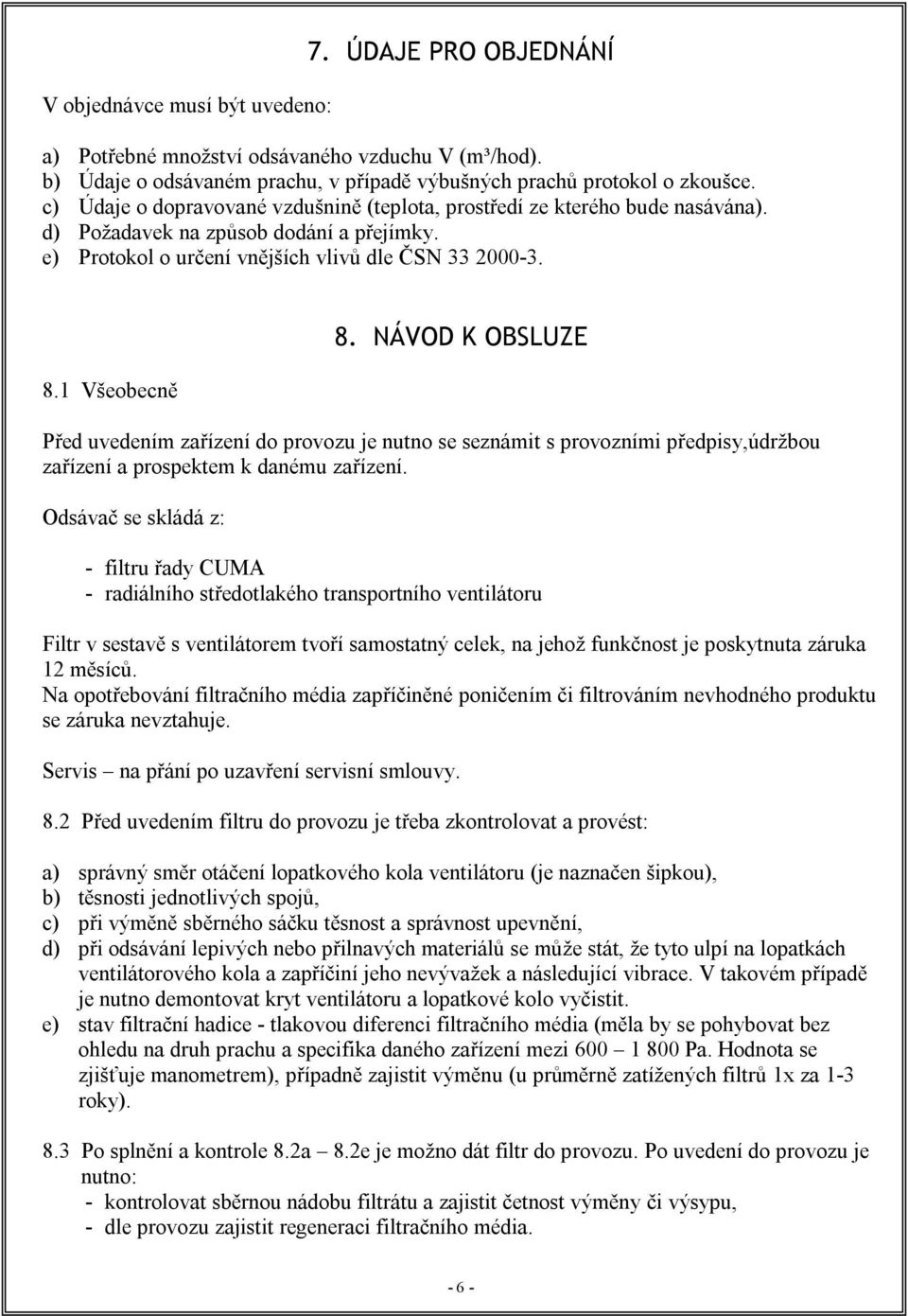 NÁVOD K OBSLUZE Před uvedením zařízení do provozu je nutno se seznámit s provozními předpisy,údržbou zařízení a prospektem k danému zařízení.