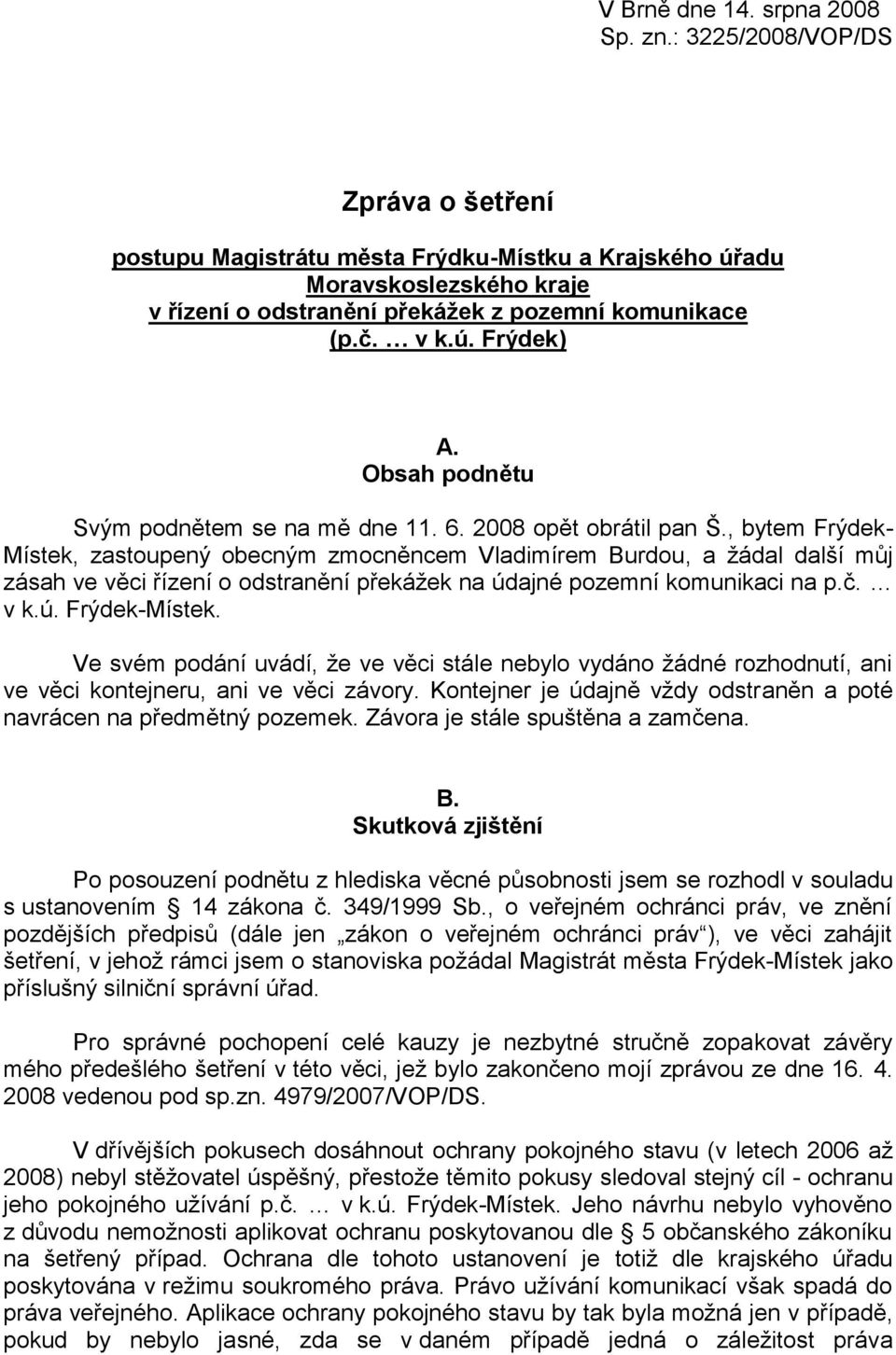 Obsah podnětu Svým podnětem se na mě dne 11. 6. 2008 opět obrátil pan Š.