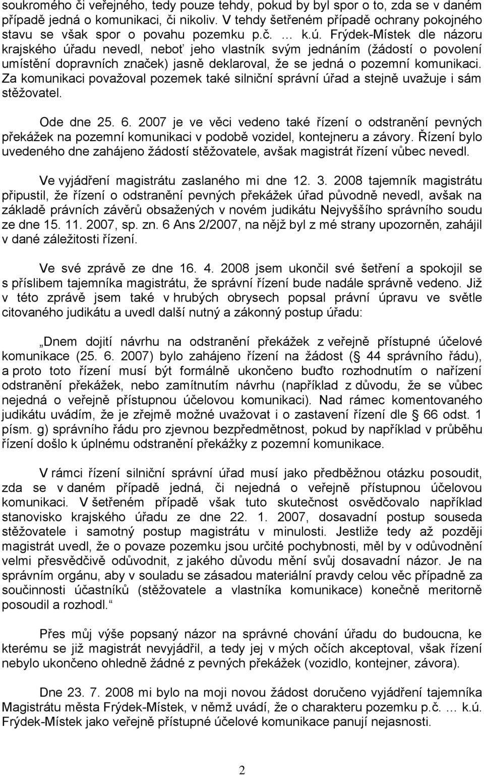 Frýdek-Místek dle názoru krajského úřadu nevedl, neboť jeho vlastník svým jednáním (žádostí o povolení umístění dopravních značek) jasně deklaroval, že se jedná o pozemní komunikaci.