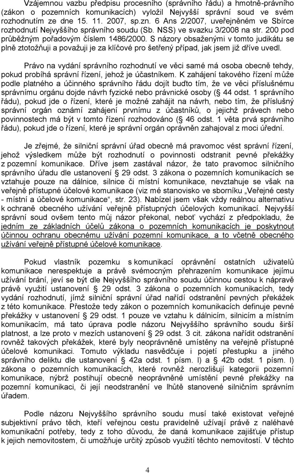 S názory obsaženými v tomto judikátu se plně ztotožňuji a považuji je za klíčové pro šetřený případ, jak jsem již dříve uvedl.