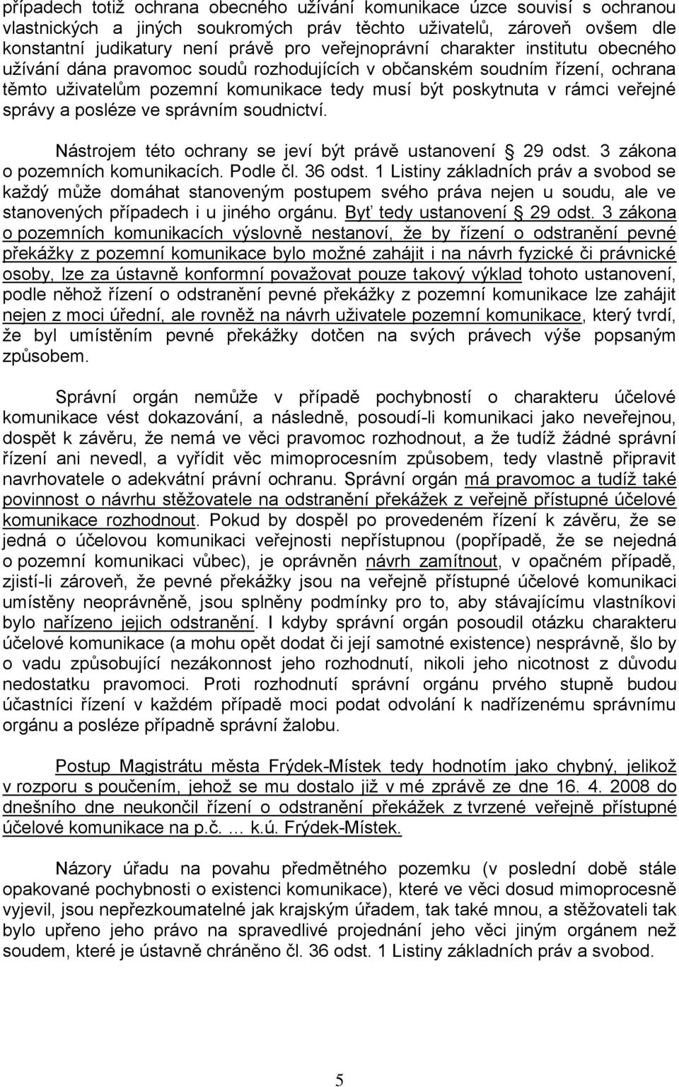 správy a posléze ve správním soudnictví. Nástrojem této ochrany se jeví být právě ustanovení 29 odst. 3 zákona o pozemních komunikacích. Podle čl. 36 odst.