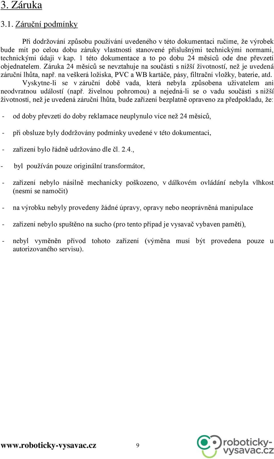 v kap. 1 této dokumentace a to po dobu 24 měsíců ode dne převzetí objednatelem. Záruka 24 měsíců se nevztahuje na součásti s nižší životností, než je uvedená záruční lhůta, např.