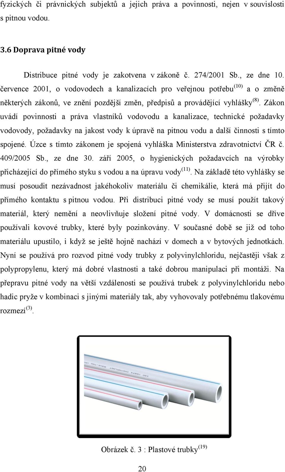 Zákon uvádí povinnosti a práva vlastníků vodovodu a kanalizace, technické poţadavky vodovody, poţadavky na jakost vody k úpravě na pitnou vodu a další činnosti s tímto spojené.