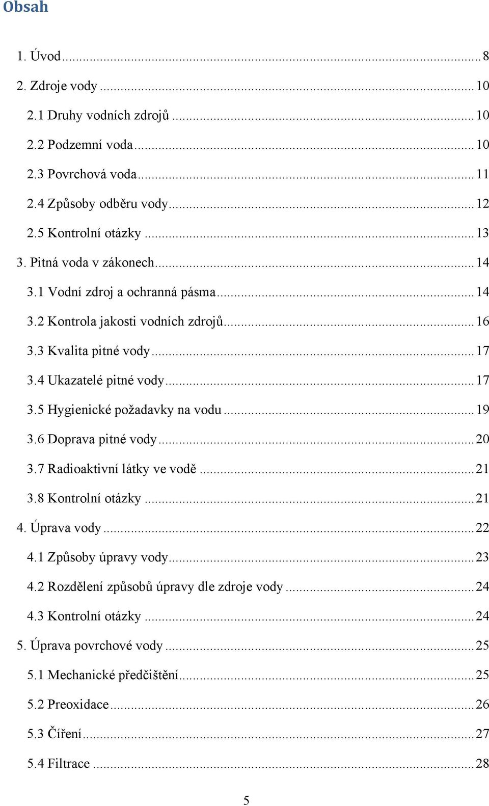 .. 19 3.6 Doprava pitné vody... 20 3.7 Radioaktivní látky ve vodě... 21 3.8 Kontrolní otázky... 21 4. Úprava vody... 22 4.1 Způsoby úpravy vody... 23 4.