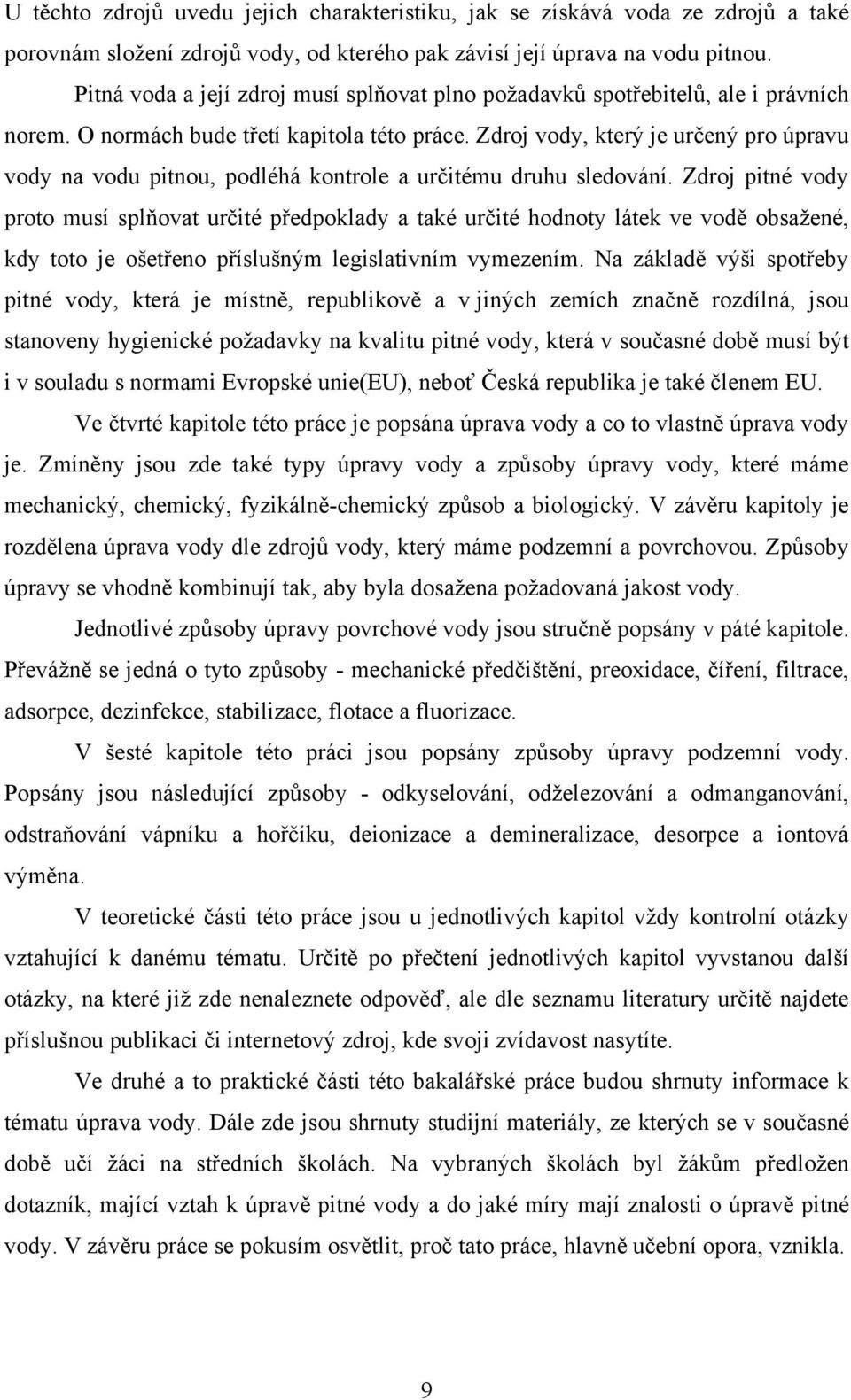 Zdroj vody, který je určený pro úpravu vody na vodu pitnou, podléhá kontrole a určitému druhu sledování.