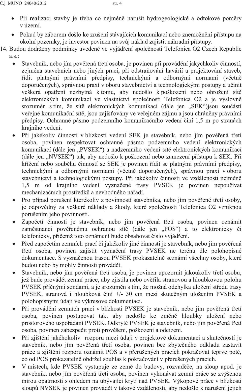 Budou dodrženy podmínky uvedené ve vyjádření společnosti Telefonica O2 Czech Republic a.s.:!