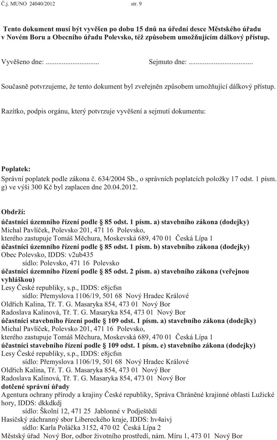 Razítko, podpis orgánu, který potvrzuje vyvěšení a sejmutí dokumentu: Poplatek: Správní poplatek podle zákona č. 634/2004 Sb., o správních poplatcích položky 17 odst. 1 písm.