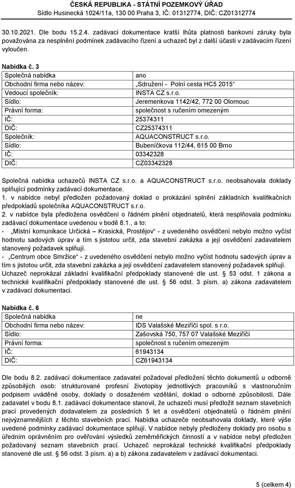 r.o. a AQUACONSTRUCT s.r.o. obsahovala doklady splňující podmínky zadávací dokumentace. 1.