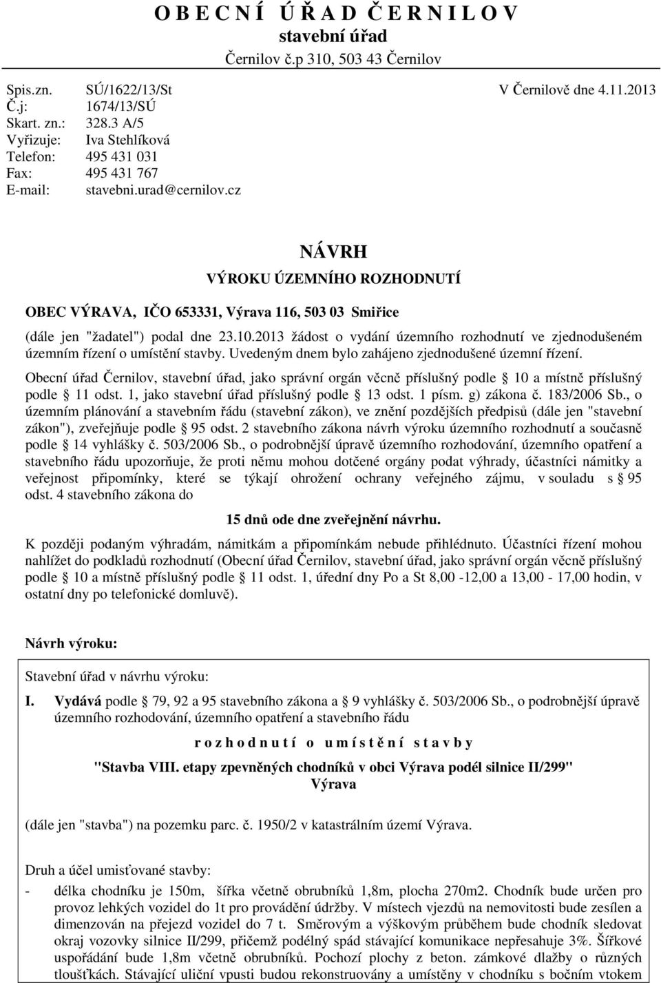 2013 NÁVRH VÝROKU ÚZEMNÍHO ROZHODNUTÍ OBEC VÝRAVA, IČO 653331, Výrava 116, 503 03 Smiřice (dále jen "žadatel") podal dne 23.10.
