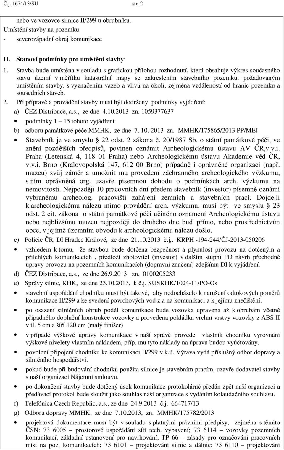 stavby, s vyznačením vazeb a vlivů na okolí, zejména vzdáleností od hranic pozemku a sousedních staveb. 2. Při přípravě a provádění stavby musí být dodrženy podmínky vyjádření: a) ČEZ Distribuce, a.s., ze dne 4.