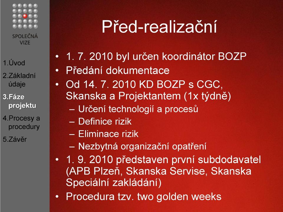 2010 KD BOZP s CGC, Skanska a Projektantem (1x týdně) Určení technologií a procesů