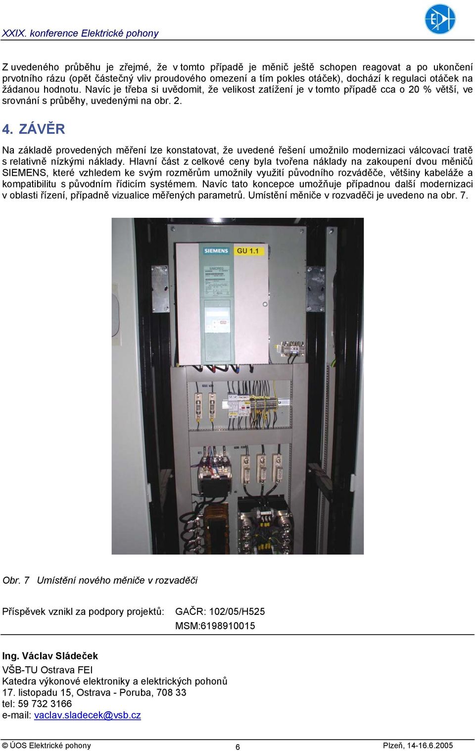 ZÁVĚR Na základě provedených měření lze konstatovat, že uvedené řešení umožnilo modernizaci válcovací tratě s relativně nízkými náklady.