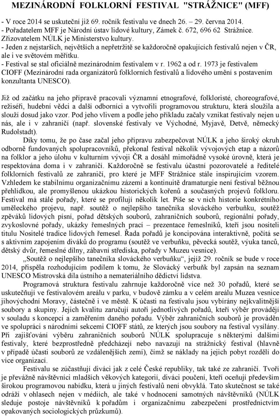 - Festival se stal oficiálně mezinárodním festivalem v r. 1962 a od r. 1973 je festivalem CIOFF (Mezinárodní rada organizátorů folklorních festivalů a lidového umění s postavením konzultanta UNESCO).