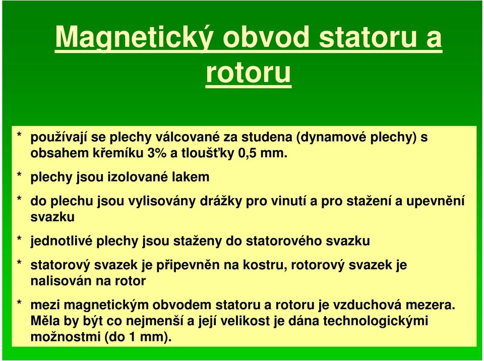 jsou staženy do statorového svazku * statorový svazek je připevněn na kostru, rotorový svazek je nalisován na rotor * mezi