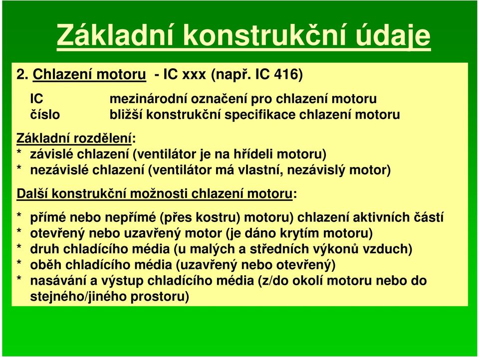 hřídeli motoru) * nezávislé chlazení (ventilátor má vlastní, nezávislý motor) Další konstrukční možnosti chlazení motoru: * přímé nebo nepřímé (přes kostru) motoru)