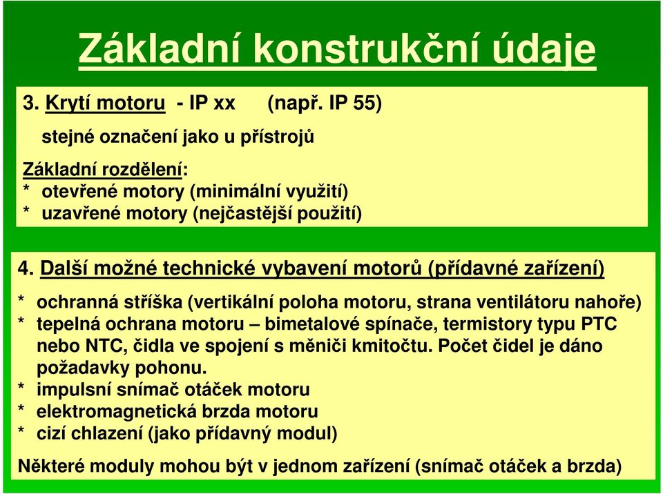 Další možné technické vybavení motorů (přídavné zařízení) * ochranná stříška (vertikální poloha motoru, strana ventilátoru nahoře) * tepelná ochrana motoru