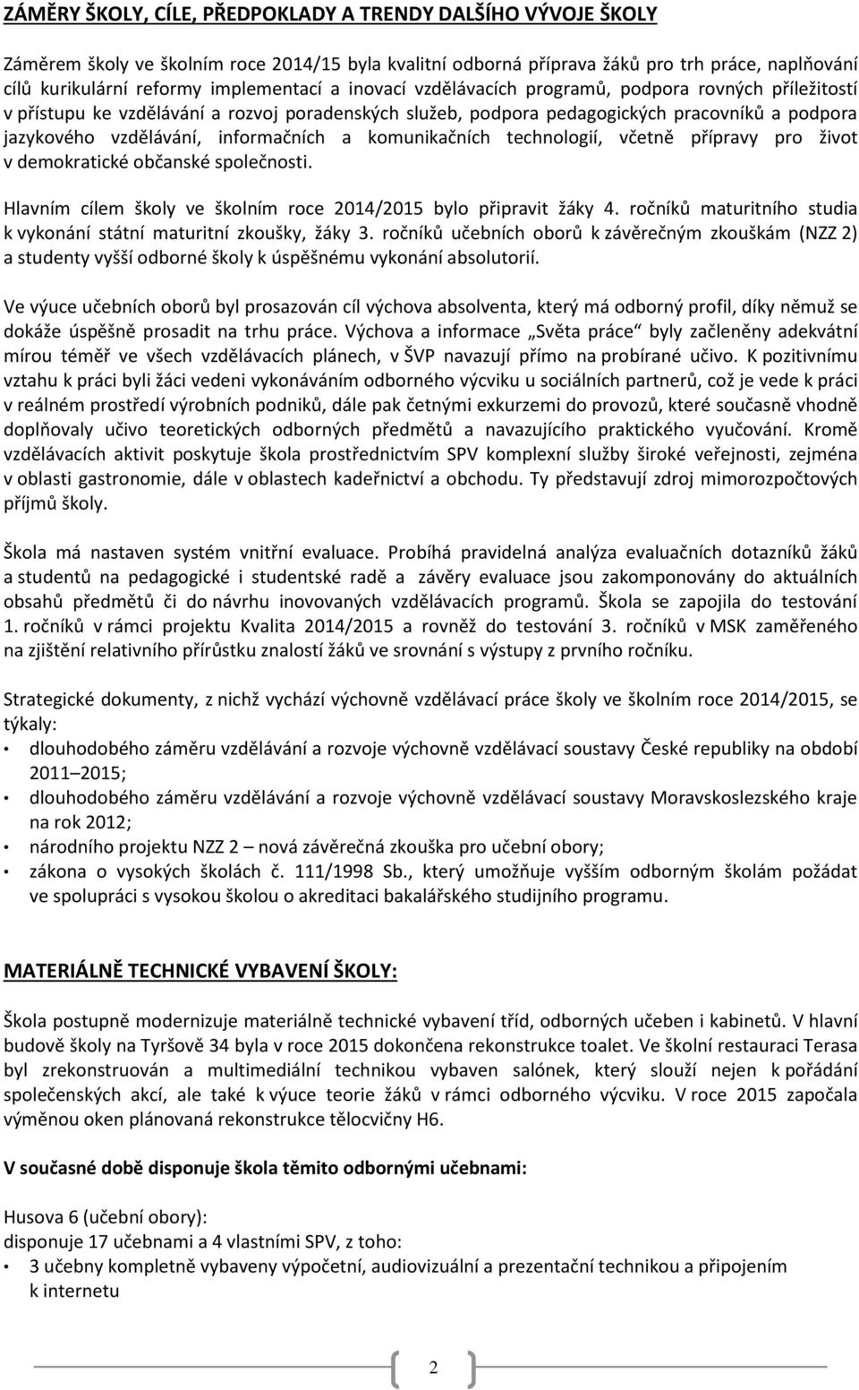komunikačních technologií, včetně přípravy pro život v demokratické občanské společnosti. Hlavním cílem školy ve školním roce 2014/2015 bylo připravit žáky 4.