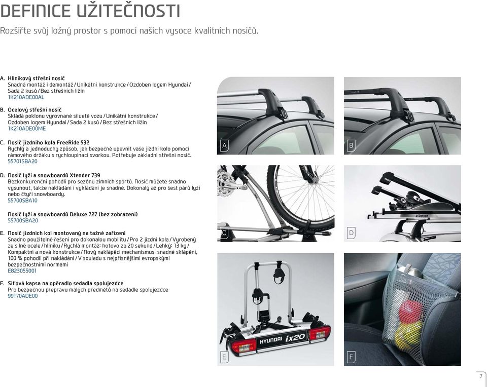 Ocelový střešní nosič Skládá poklonu vyrovnané siluetě vozu / Unikátní konstrukce / Ozdoben logem Hyundai / Sada 2 kusů / Bez střešních ližin 1K210ADE00ME C.