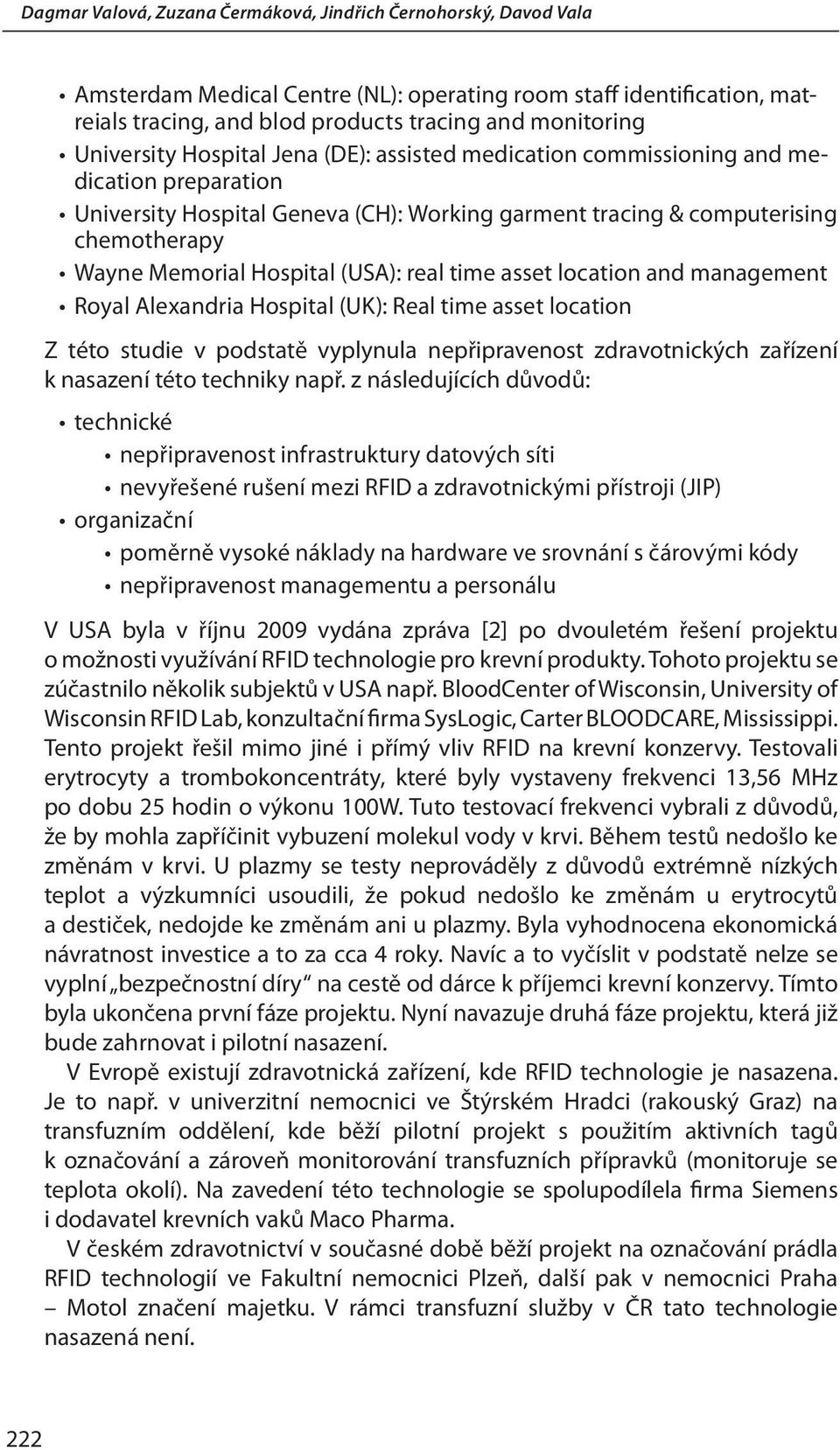 Hospital (USA): real time asset location and management Royal Alexandria Hospital (UK): Real time asset location Z této studie v podstatě vyplynula nepřipravenost zdravotnických zařízení k nasazení