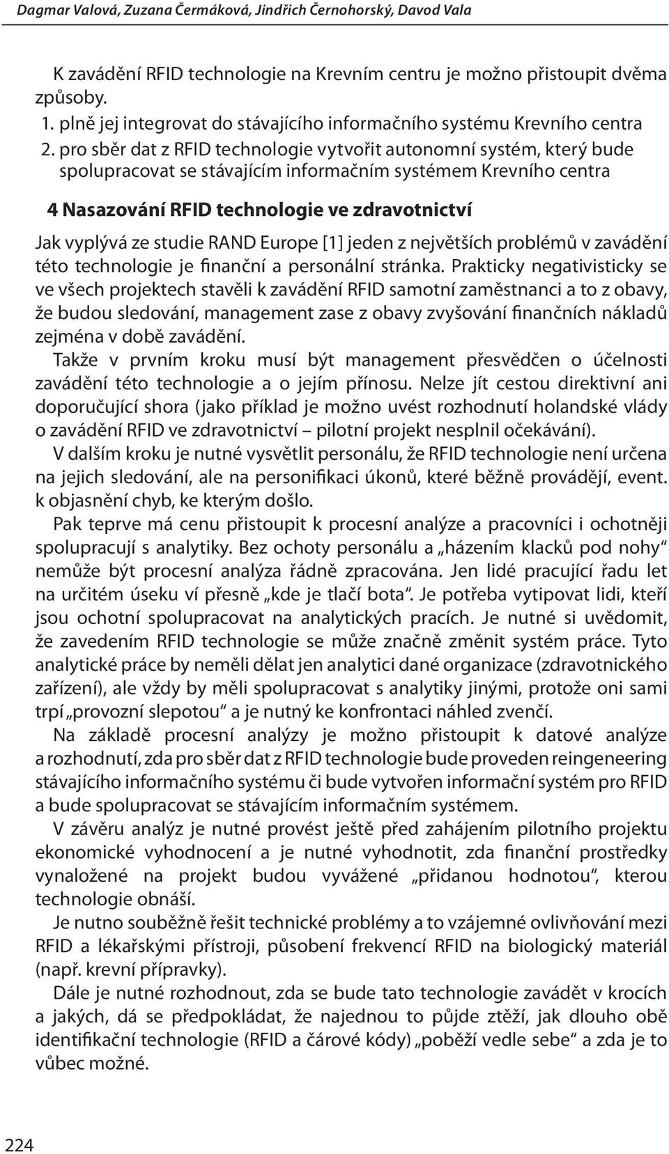 pro sběr dat z RFID technologie vytvořit autonomní systém, který bude spolupracovat se stávajícím informačním systémem Krevního centra 4 Nasazování RFID technologie ve zdravotnictví Jak vyplývá ze