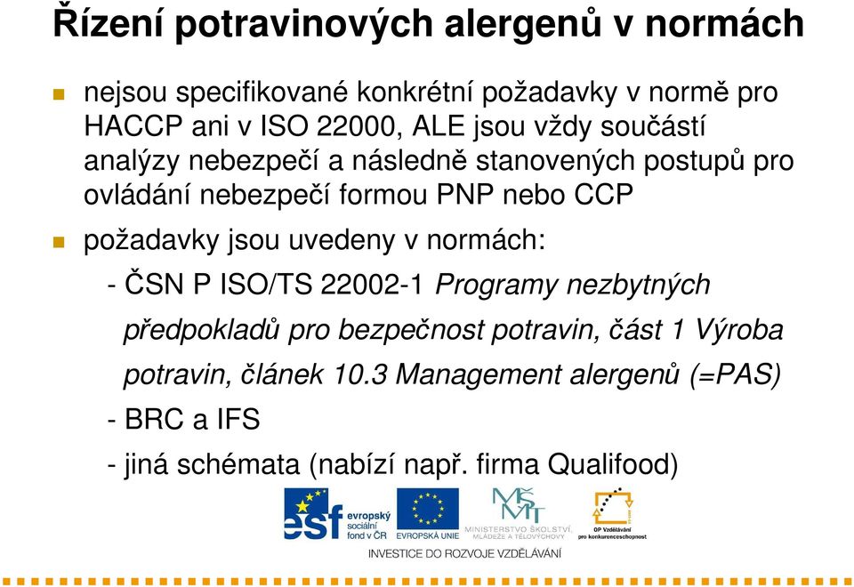 požadavky jsou uvedeny v normách: -ČSN P ISO/TS 22002-1 Programy nezbytných předpokladů pro bezpečnost potravin,