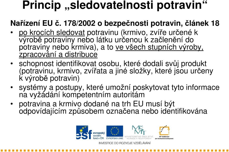 potraviny nebo krmiva), a to ve všech stupních výroby, zpracování a distribuce schopnost identifikovat osobu, které dodali svůj produkt (potravinu,