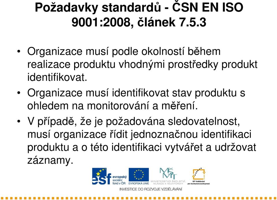 identifikovat. Organizace musí identifikovat stav produktu s ohledem na monitorování a měření.