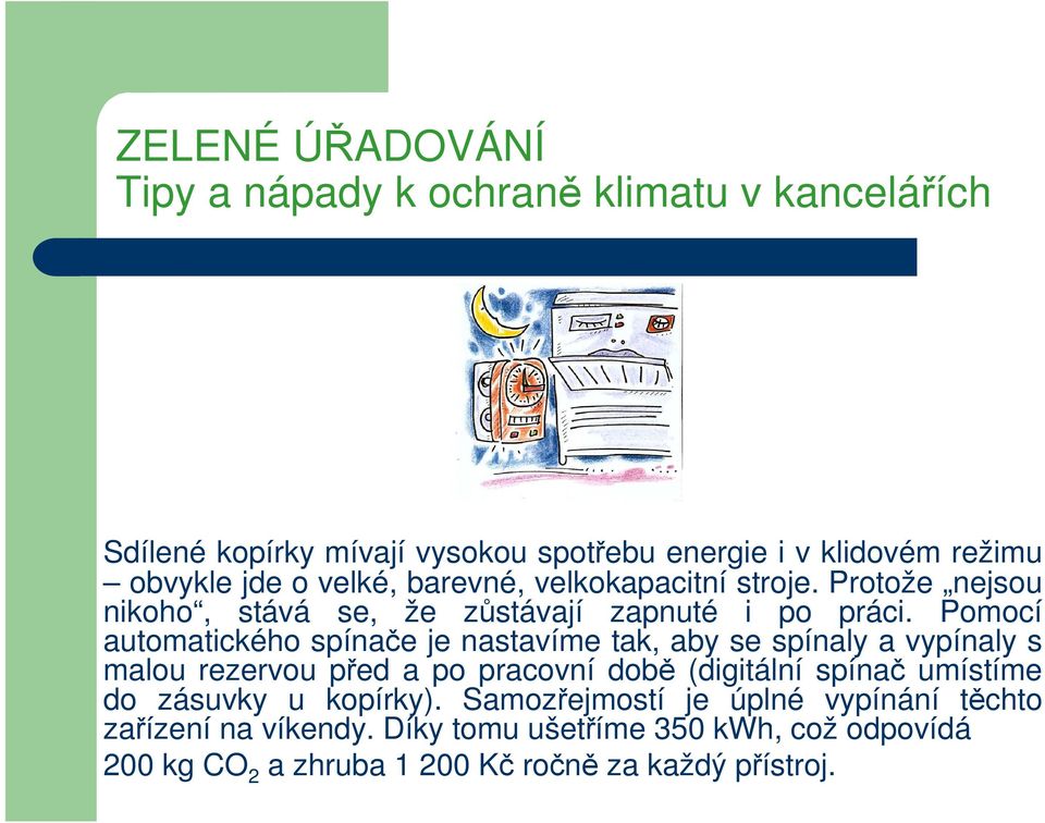 Pomocí automatického spínače je nastavíme tak, aby se spínaly a vypínaly s malou rezervou před a po pracovní době (digitální