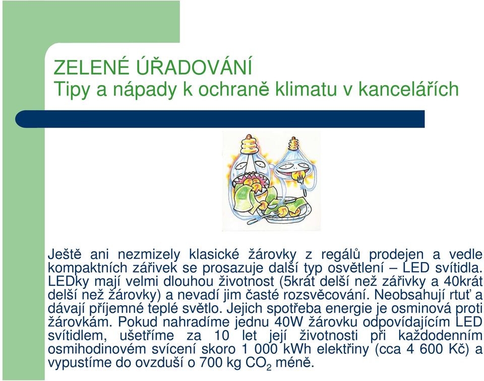 Neobsahují rtuť a dávají příjemné teplé světlo. Jejich spotřeba energie je osminová proti žárovkám.