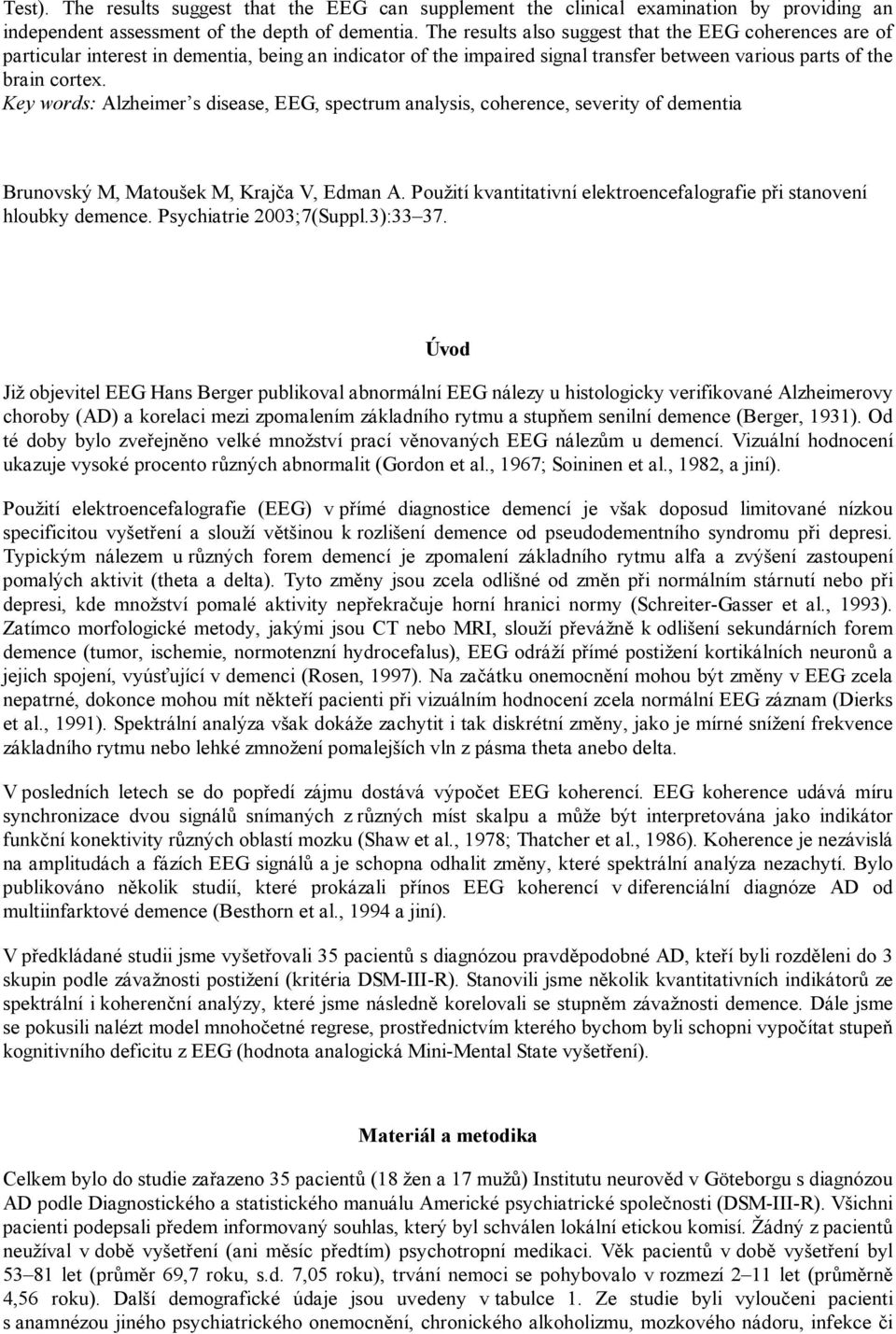 Key words: Alzheimer s disease, EEG, spectrum analysis, coherence, severity of dementia Brunovský M, Matoušek M, Krajča V, Edman A.
