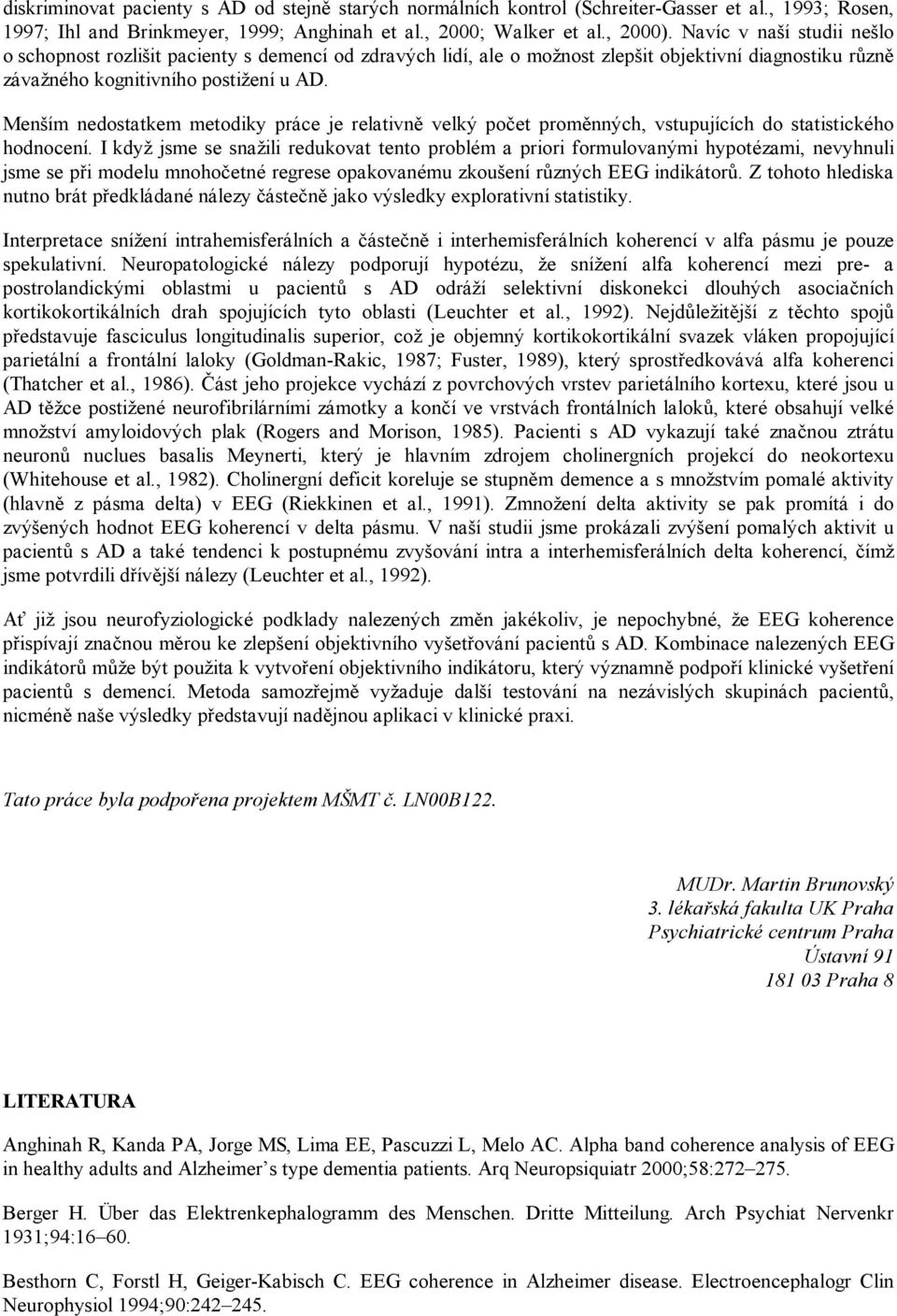 Menším nedostatkem metodiky práce je relativně velký počet proměnných, vstupujících do statistického hodnocení.